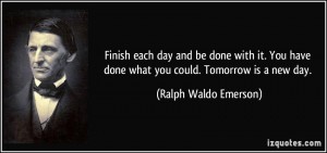 quote-finish-each-day-and-be-done-with-it-you-have-done-what-you-could-tomorrow-is-a-new-day-ralph-waldo-emerson-280705